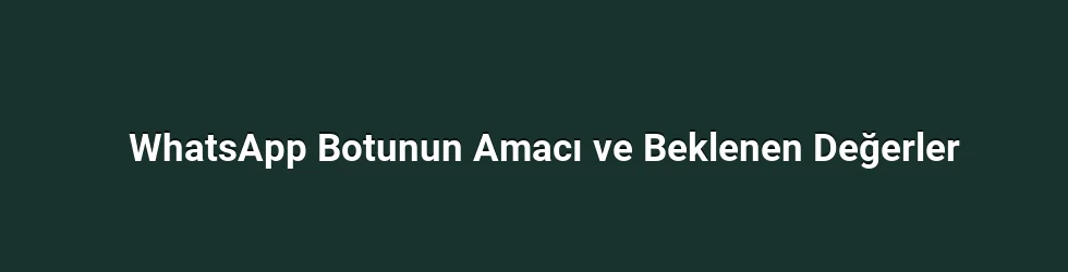 WhatsApp Botunun Amacı ve Beklenen Değerler