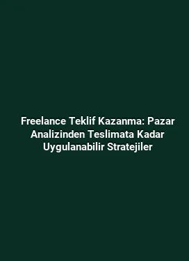 Freelance Teklif Kazanma: Pazar Analizinden Teslimata Kadar Uygulanabilir Stratejiler