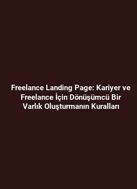 Freelance Landing Page: Kariyer ve Freelance İçin Dönüşümcü Bir Varlık Oluşturmanın Kuralları