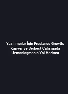 Yazılımcılar İçin Freelance Growth: Kariyer ve Serbest Çalışmada Uzmanlaşmanın Yol Haritası