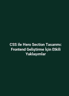 CSS ile Hero Section Tasarımı: Frontend Geliştirme İçin Etkili Yaklaşımlar