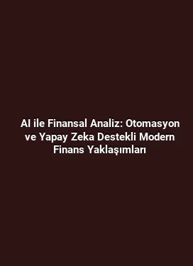AI ile Finansal Analiz: Otomasyon ve Yapay Zeka Destekli Modern Finans Yaklaşımları
