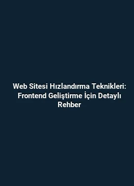 Web Sitesi Hızlandırma Teknikleri: Frontend Geliştirme İçin Detaylı Rehber