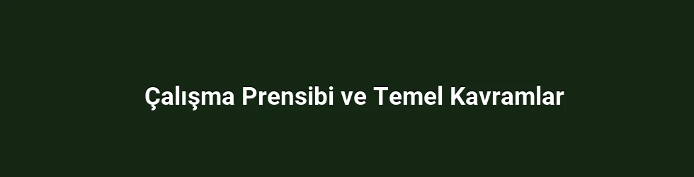 Çalışma Prensibi ve Temel Kavramlar