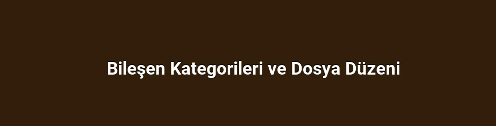 Bileşen Kategorileri ve Dosya Düzeni