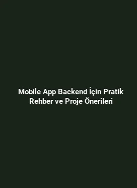 Mobile App Backend İçin Pratik Rehber ve Proje Önerileri