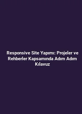 Responsive Site Yapımı: Projeler ve Rehberler Kapsamında Adım Adım Kılavuz