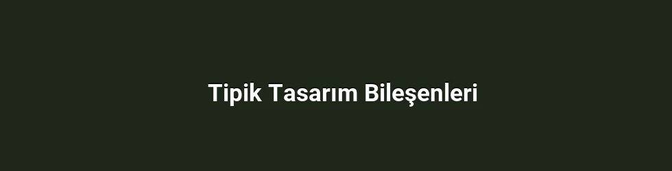 Tipik Tasarım Bileşenleri