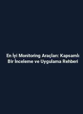 En İyi Monitoring Araçları: Kapsamlı Bir İnceleme ve Uygulama Rehberi