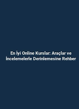 En İyi Online Kurslar: Araçlar ve İncelemelerle Derinlemesine Rehber