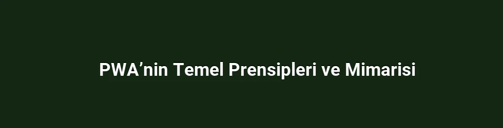 PWA’nin Temel Prensipleri ve Mimarisi
