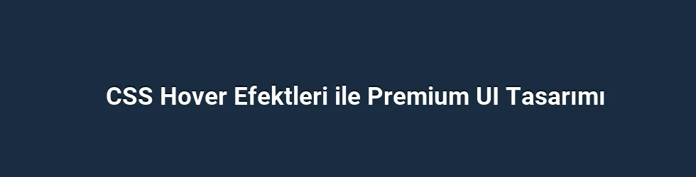CSS Hover Efektleri ile Premium UI Tasarımı