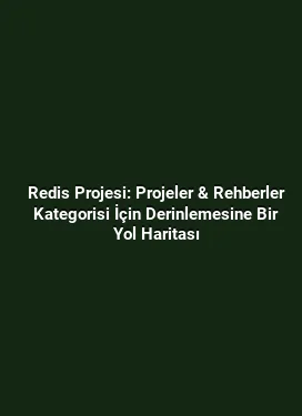 Redis Projesi: Projeler & Rehberler Kategorisi İçin Derinlemesine Bir Yol Haritası