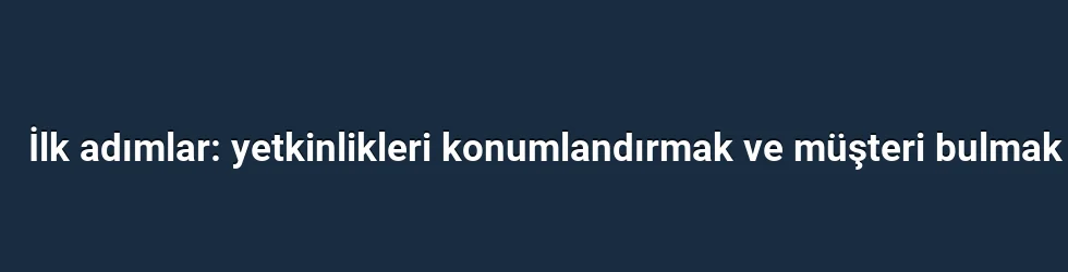 İlk adımlar: yetkinlikleri konumlandırmak ve müşteri bulmak