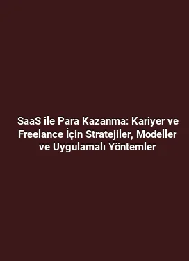 SaaS ile Para Kazanma: Kariyer ve Freelance İçin Stratejiler, Modeller ve Uygulamalı Yöntemler