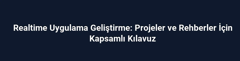 Realtime Uygulama Geliştirme: Projeler ve Rehberler İçin Kapsamlı Kılavuz