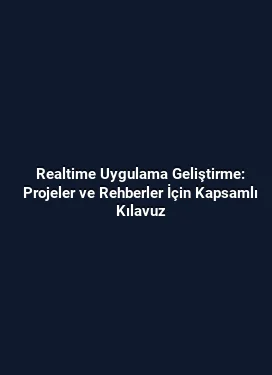 Realtime Uygulama Geliştirme: Projeler ve Rehberler İçin Kapsamlı Kılavuz