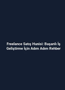 Freelance Satış Hunisi: Başarılı İş Geliştirme İçin Adım Adım Rehber