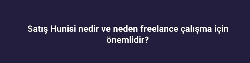 Satış Hunisi nedir ve neden freelance çalışma için önemlidir?