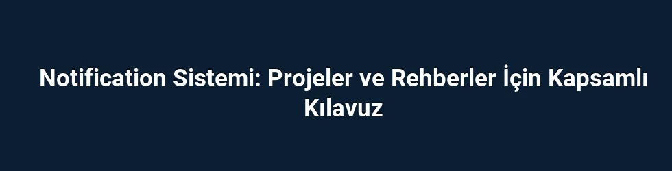 Notification Sistemi: Projeler ve Rehberler İçin Kapsamlı Kılavuz