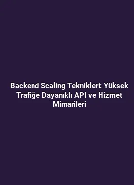 Backend Scaling Teknikleri: Yüksek Trafiğe Dayanıklı API ve Hizmet Mimarileri