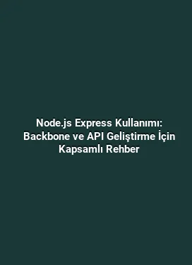 Node.js Express Kullanımı: Backbone ve API Geliştirme İçin Kapsamlı Rehber