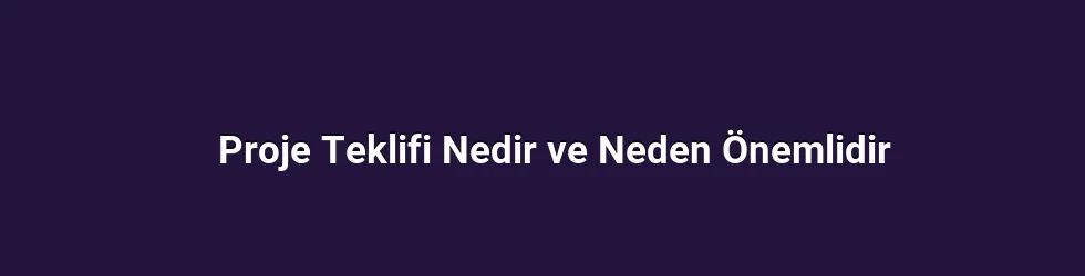 Proje Teklifi Nedir ve Neden Önemlidir