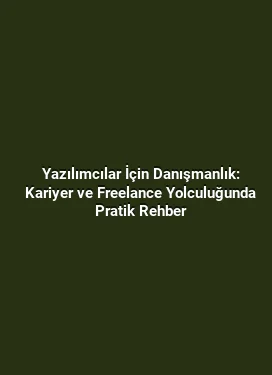 Yazılımcılar İçin Danışmanlık: Kariyer ve Freelance Yolculuğunda Pratik Rehber