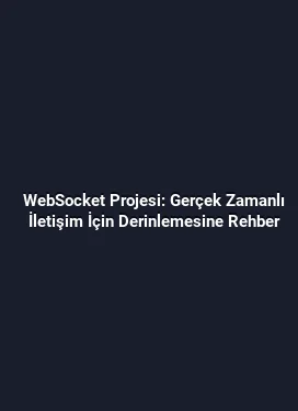 WebSocket Projesi: Gerçek Zamanlı İletişim İçin Derinlemesine Rehber