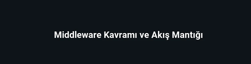 Middleware Kavramı ve Akış Mantığı