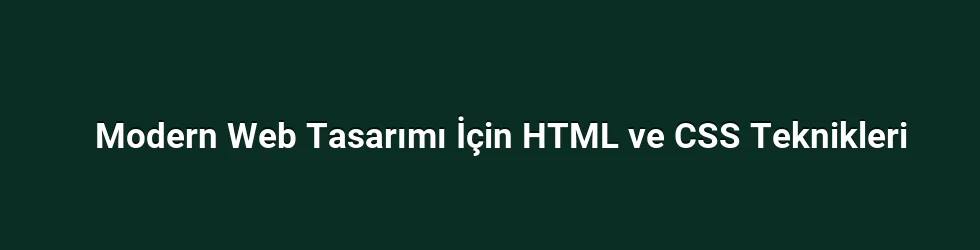 Modern Web Tasarımı İçin HTML ve CSS Teknikleri