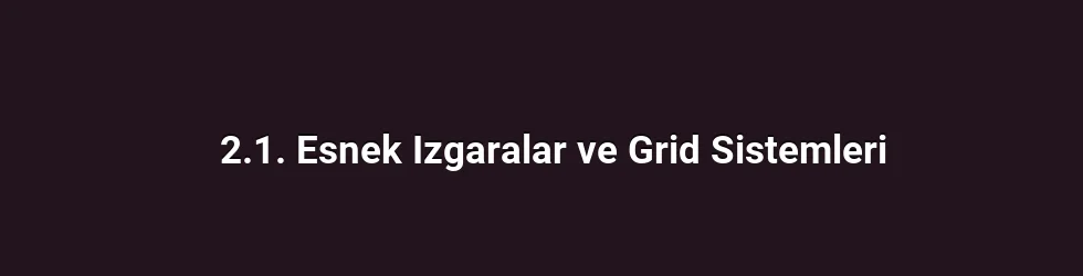 2.1. Esnek Izgaralar ve Grid Sistemleri