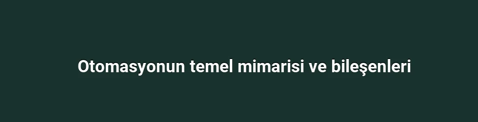 Otomasyonun temel mimarisi ve bileşenleri