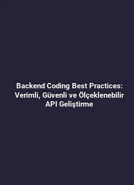 Backend Coding Best Practices: Verimli, Güvenli ve Ölçeklenebilir API Geliştirme