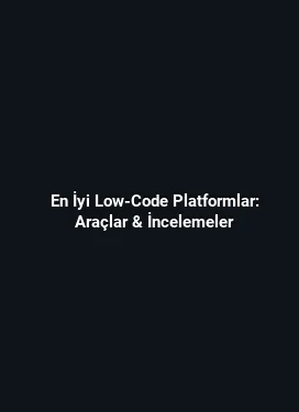 En İyi Low-Code Platformlar: Araçlar & İncelemeler