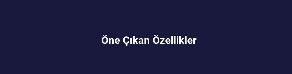 Öne Çıkan Özellikler