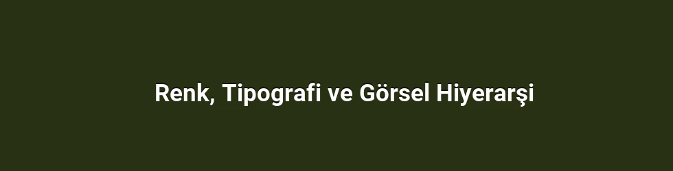 Renk, Tipografi ve Görsel Hiyerarşi