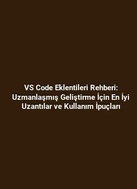 VS Code Eklentileri Rehberi: Uzmanlaşmış Geliştirme İçin En İyi Uzantılar ve Kullanım İpuçları