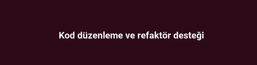 Kod düzenleme ve refaktör desteği
