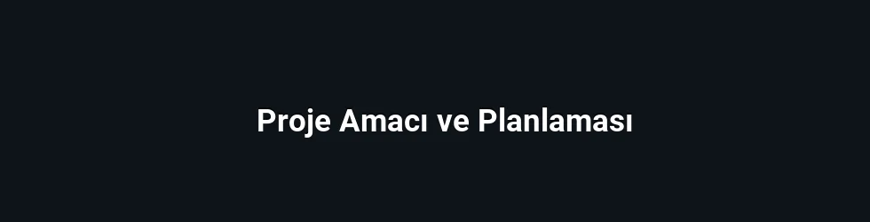 Proje Amacı ve Planlaması