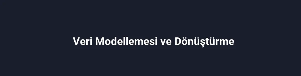 Veri Modellemesi ve Dönüştürme