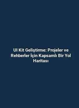 UI Kit Geliştirme: Projeler ve Rehberler İçin Kapsamlı Bir Yol Haritası