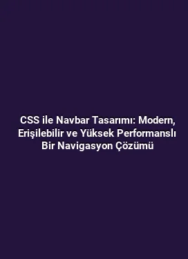 CSS ile Navbar Tasarımı: Modern, Erişilebilir ve Yüksek Performanslı Bir Navigasyon Çözümü