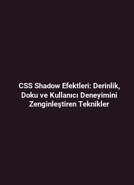 CSS Shadow Efektleri: Derinlik, Doku ve Kullanıcı Deneyimini Zenginleştiren Teknikler