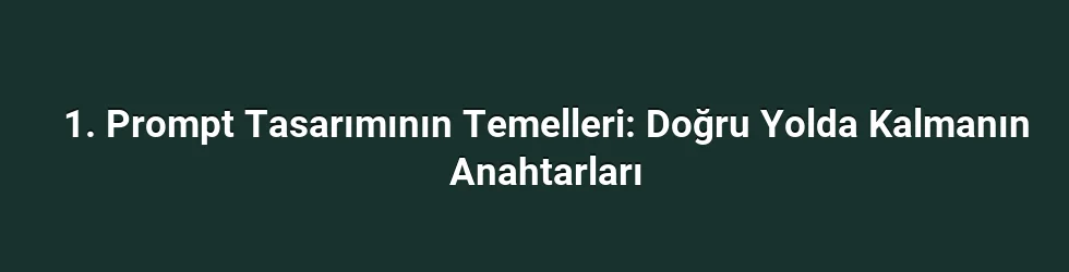 1. Prompt Tasarımının Temelleri: Doğru Yolda Kalmanın Anahtarları
