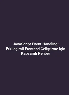 JavaScript Event Handling: Etkileşimli Frontend Geliştirme İçin Kapsamlı Rehber