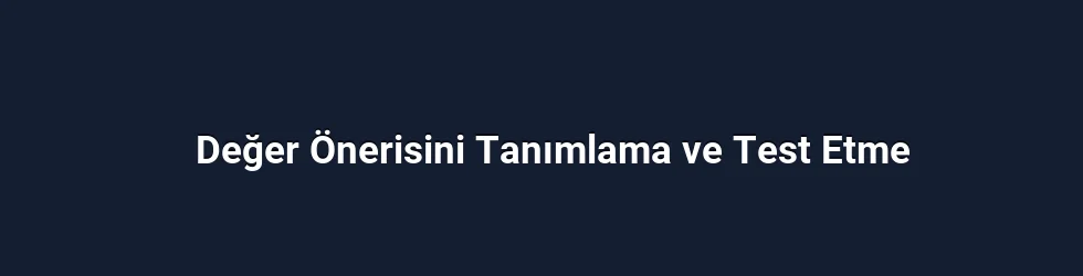Değer Önerisini Tanımlama ve Test Etme