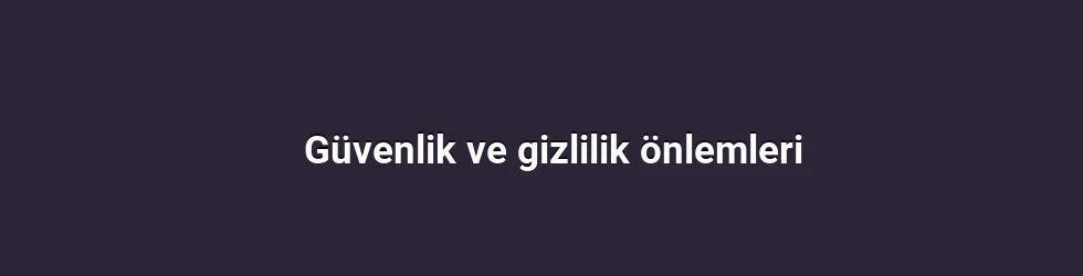 Güvenlik ve gizlilik önlemleri