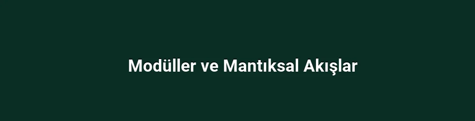 Modüller ve Mantıksal Akışlar