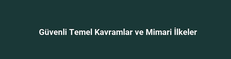 Güvenli Temel Kavramlar ve Mimari İlkeler